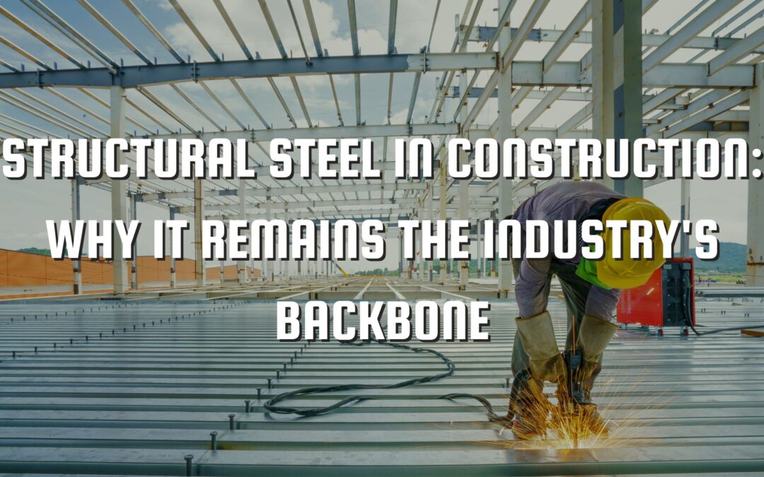 Structural Steel in Construction: Why it Remains the Industry’s Backbone